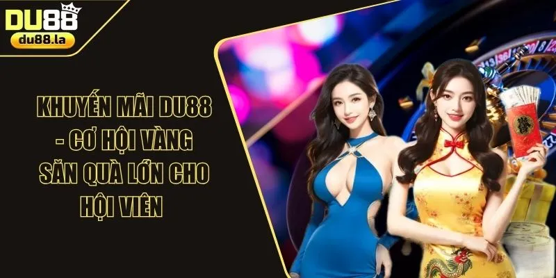 Khuyến Mãi DU88 - Cơ Hội Vàng Săn Quà Lớn Cho Hội Viên 